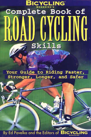 Bicycling Magazine's Complete Book of Road Cycling Skills: Your Guide to Riding Faster, Stronger, Longer, and Safer